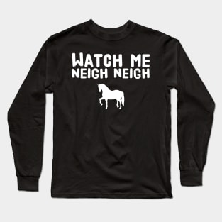 Watch me neigh neigh Long Sleeve T-Shirt